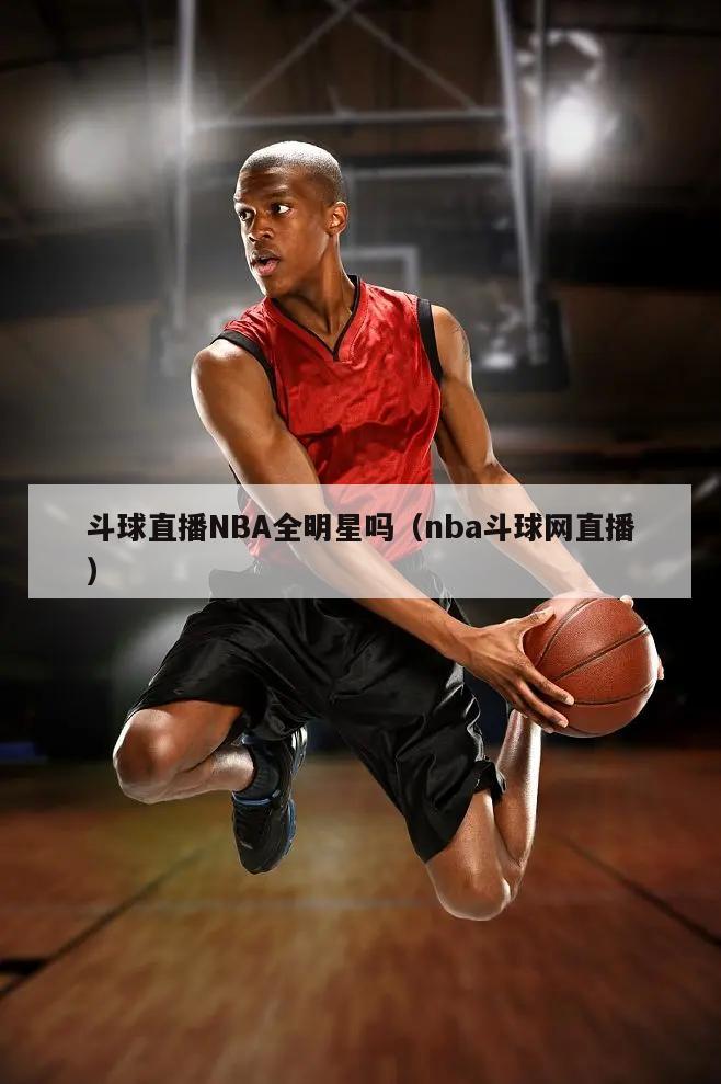 斗球直播NBA全明星吗（nba斗球网直播）