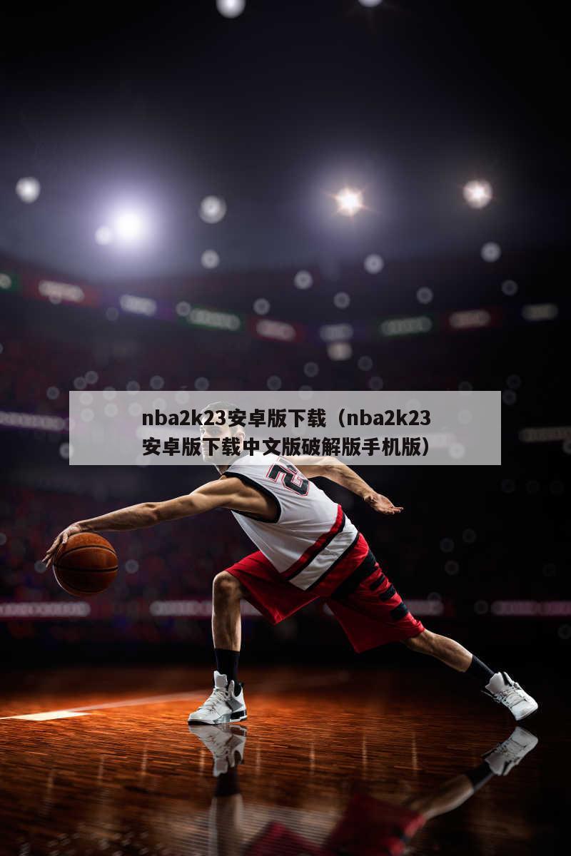 nba2k23安卓版下载（nba2k23安卓版下载中文版破解版手机版）