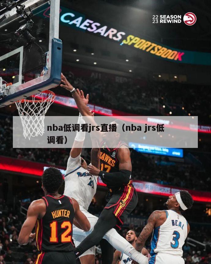 nba低调看jrs直播（nba jrs低调看）