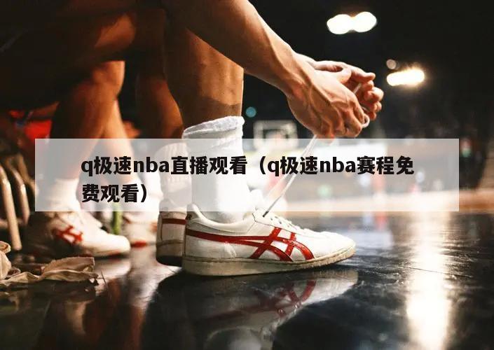 q极速nba直播观看（q极速nba赛程免费观看）